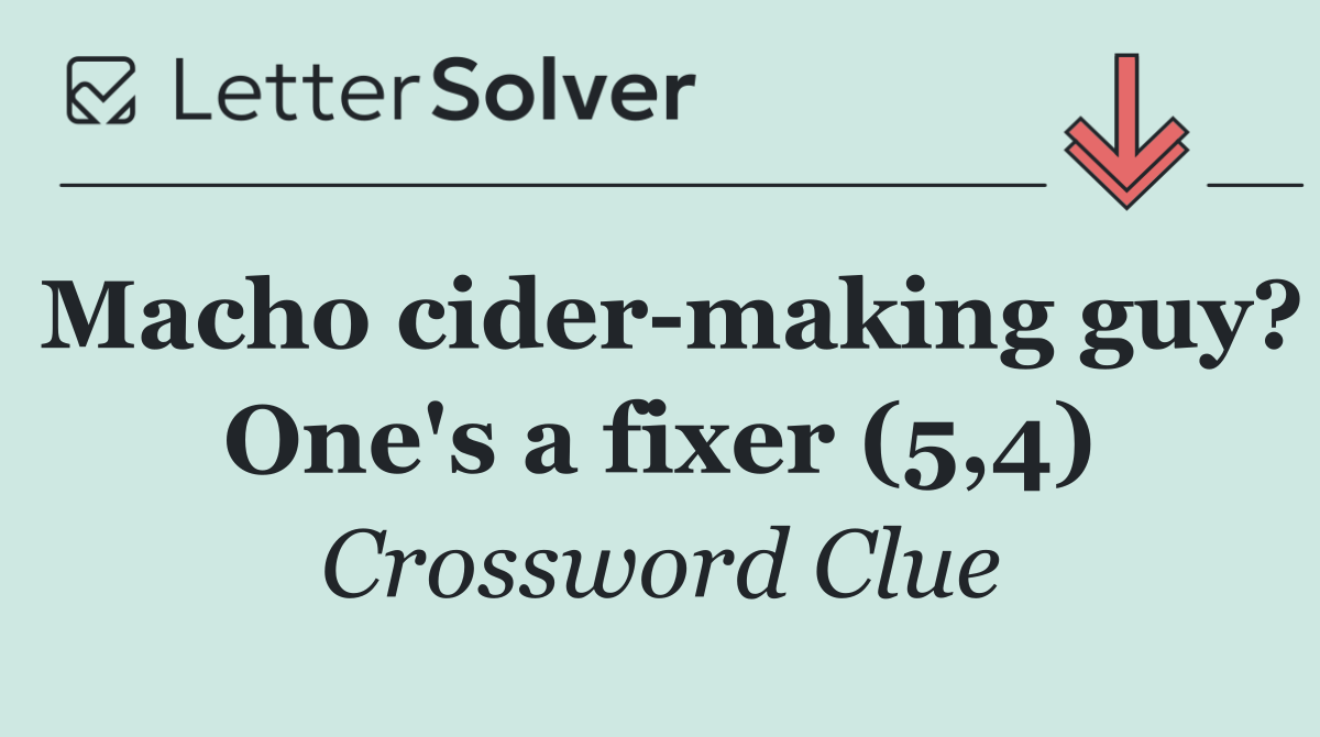Macho cider making guy? One's a fixer (5,4)