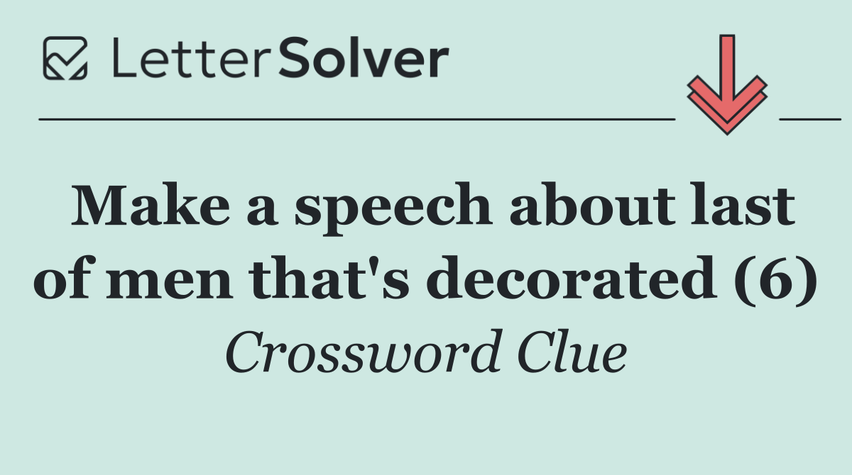 Make a speech about last of men that's decorated (6)