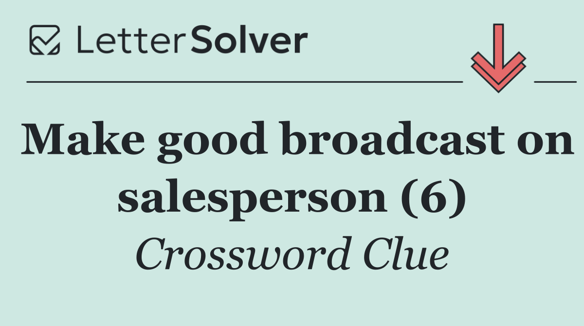 Make good broadcast on salesperson (6)