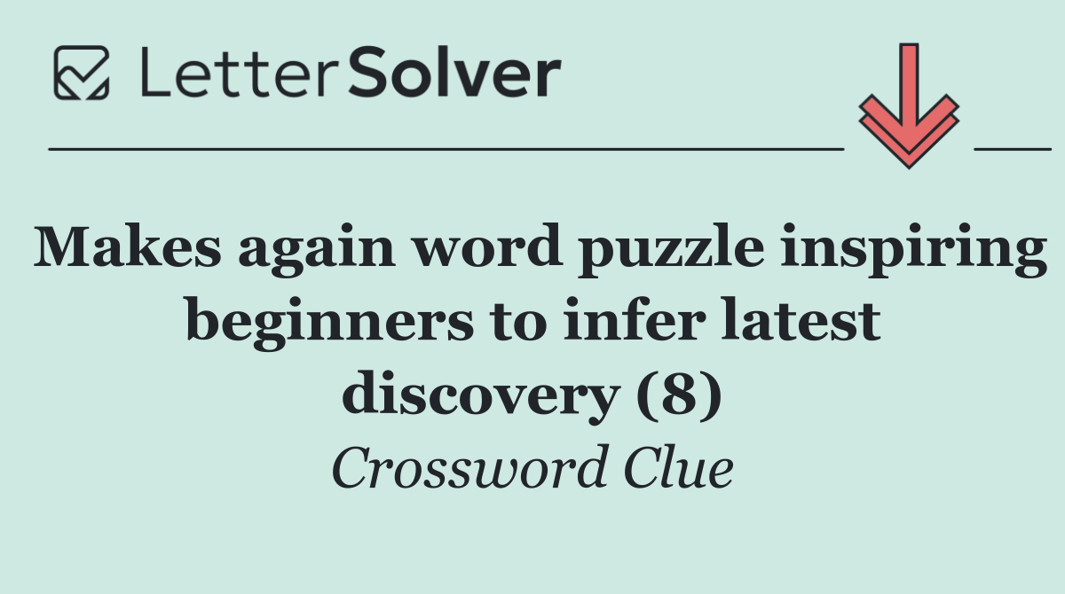 Makes again word puzzle inspiring beginners to infer latest discovery (8)