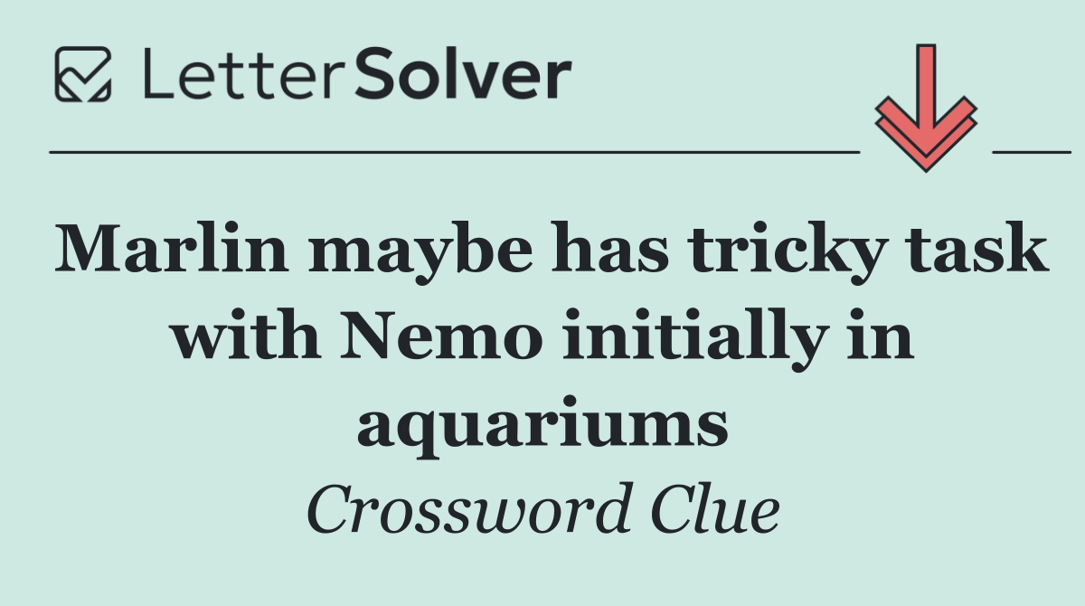 Marlin maybe has tricky task with Nemo initially in aquariums