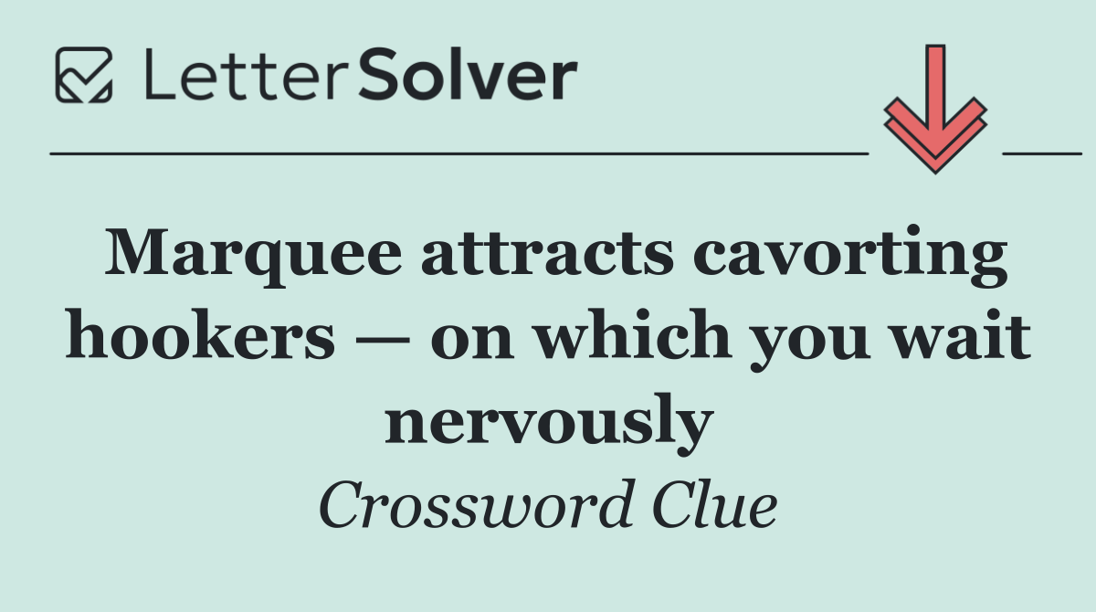 Marquee attracts cavorting hookers — on which you wait nervously