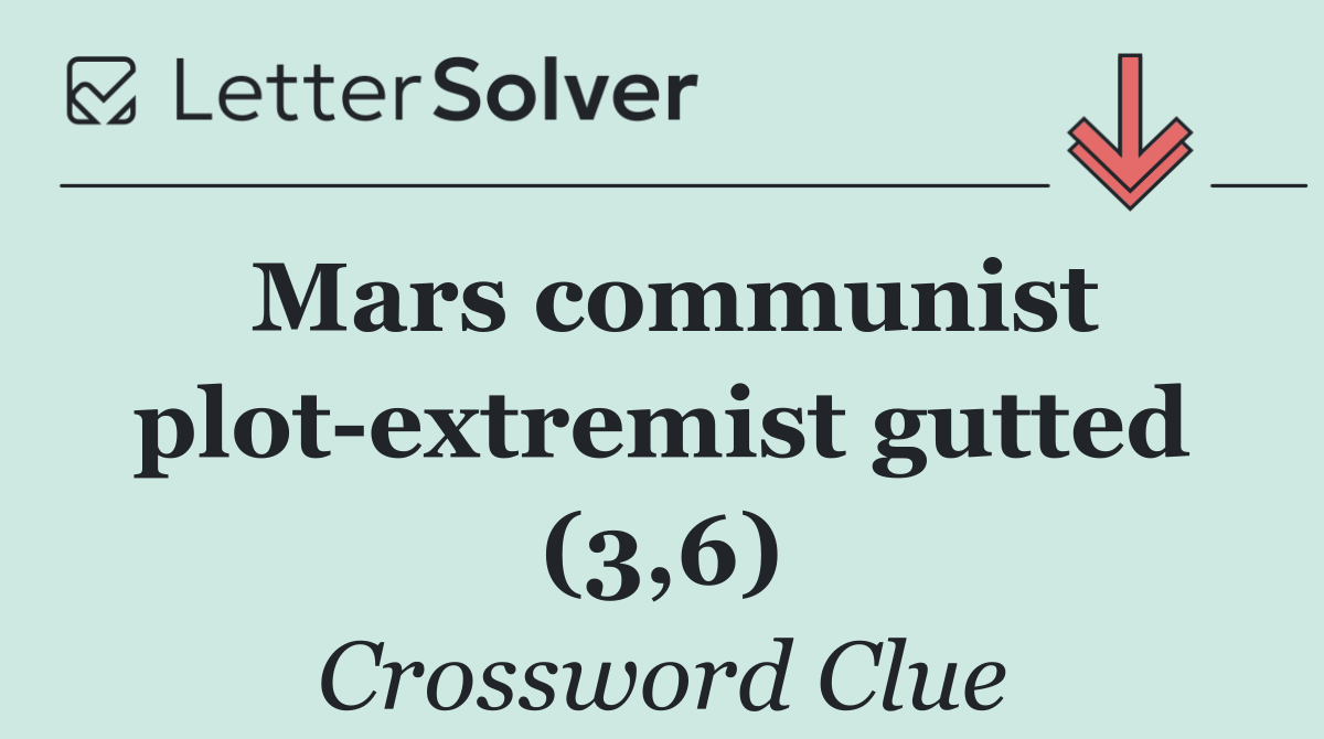Mars communist plot extremist gutted (3,6)