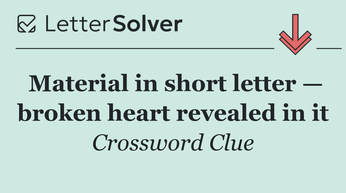 Material in short letter — broken heart revealed in it