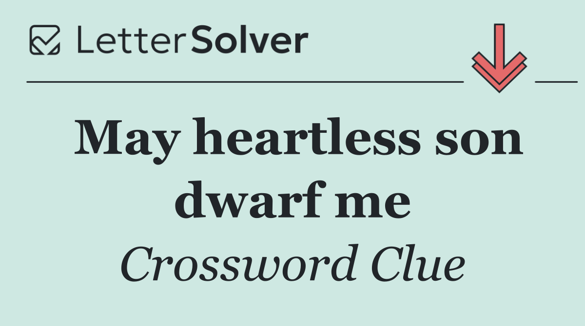 May heartless son dwarf me