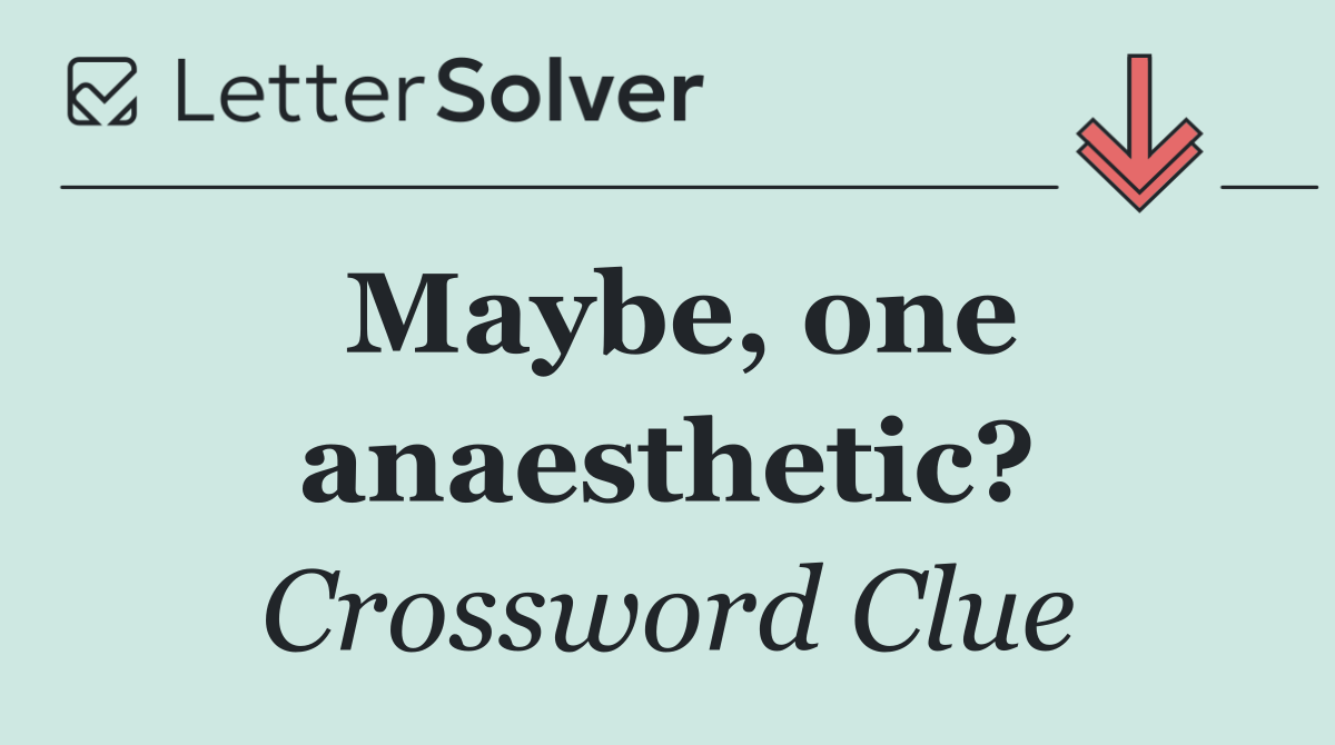 Maybe, one anaesthetic?