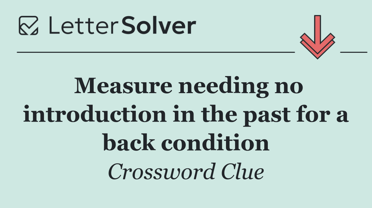Measure needing no introduction in the past for a back condition