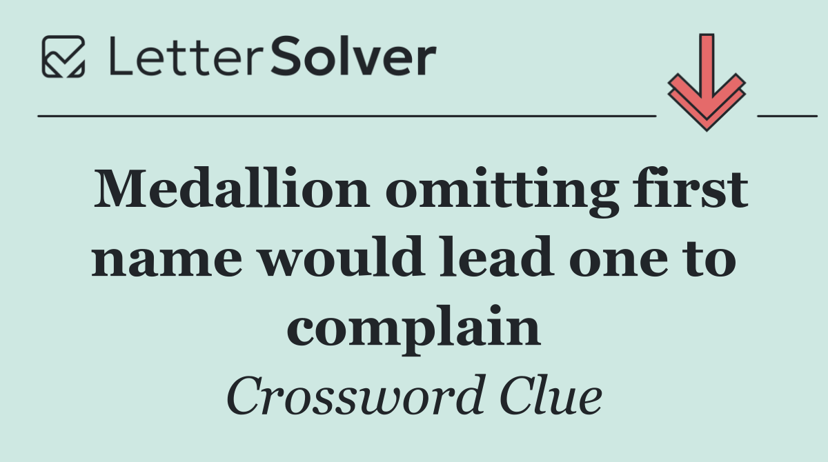 Medallion omitting first name would lead one to complain