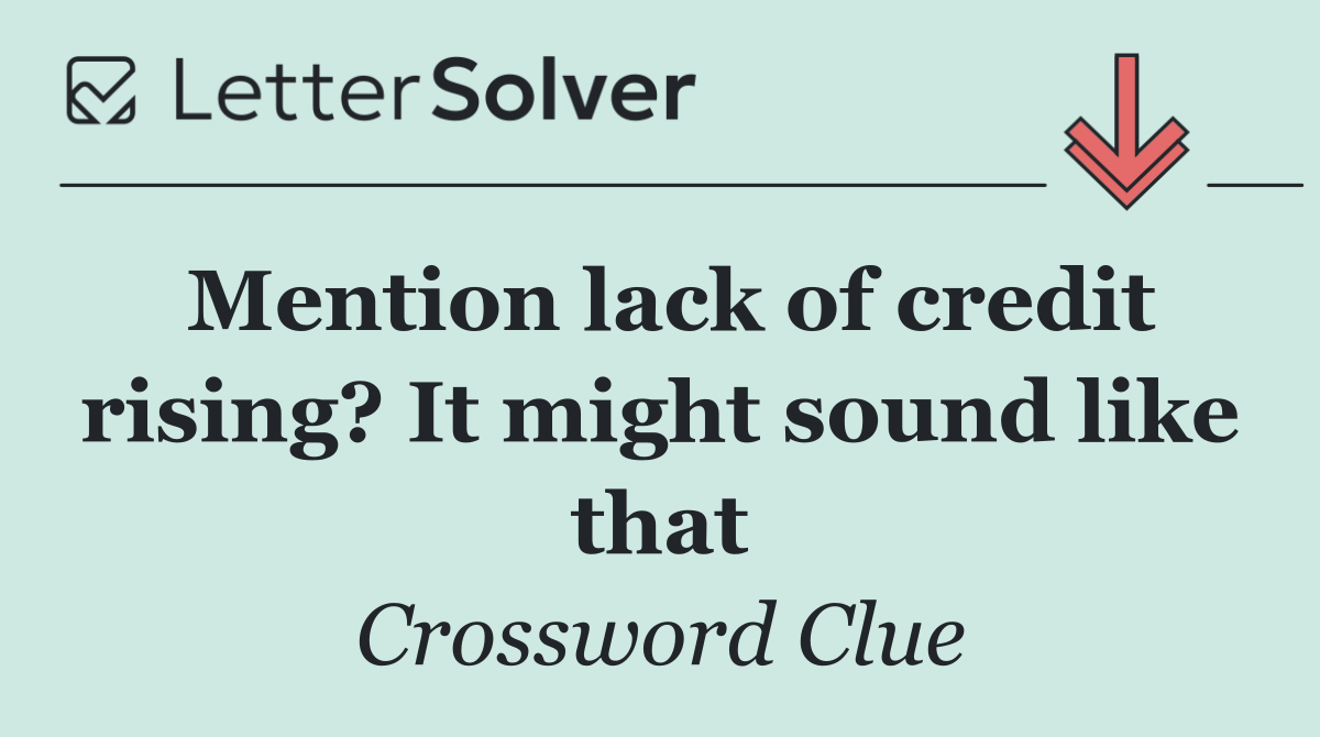 Mention lack of credit rising? It might sound like that