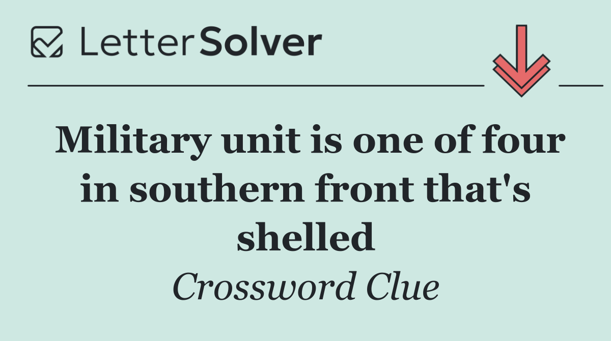 Military unit is one of four in southern front that's shelled