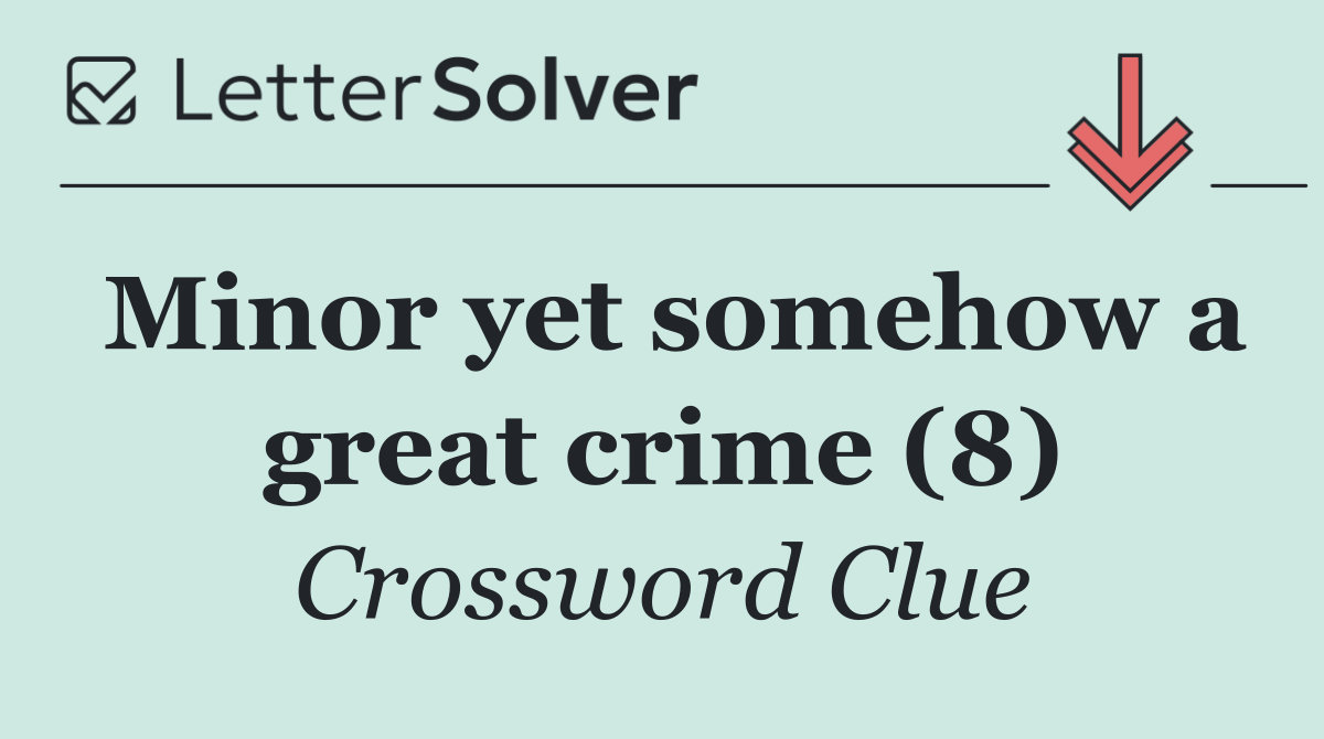 Minor yet somehow a great crime (8)