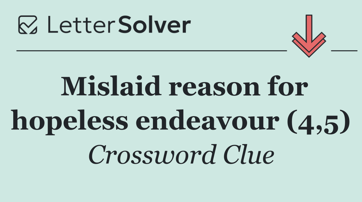 Mislaid reason for hopeless endeavour (4,5)