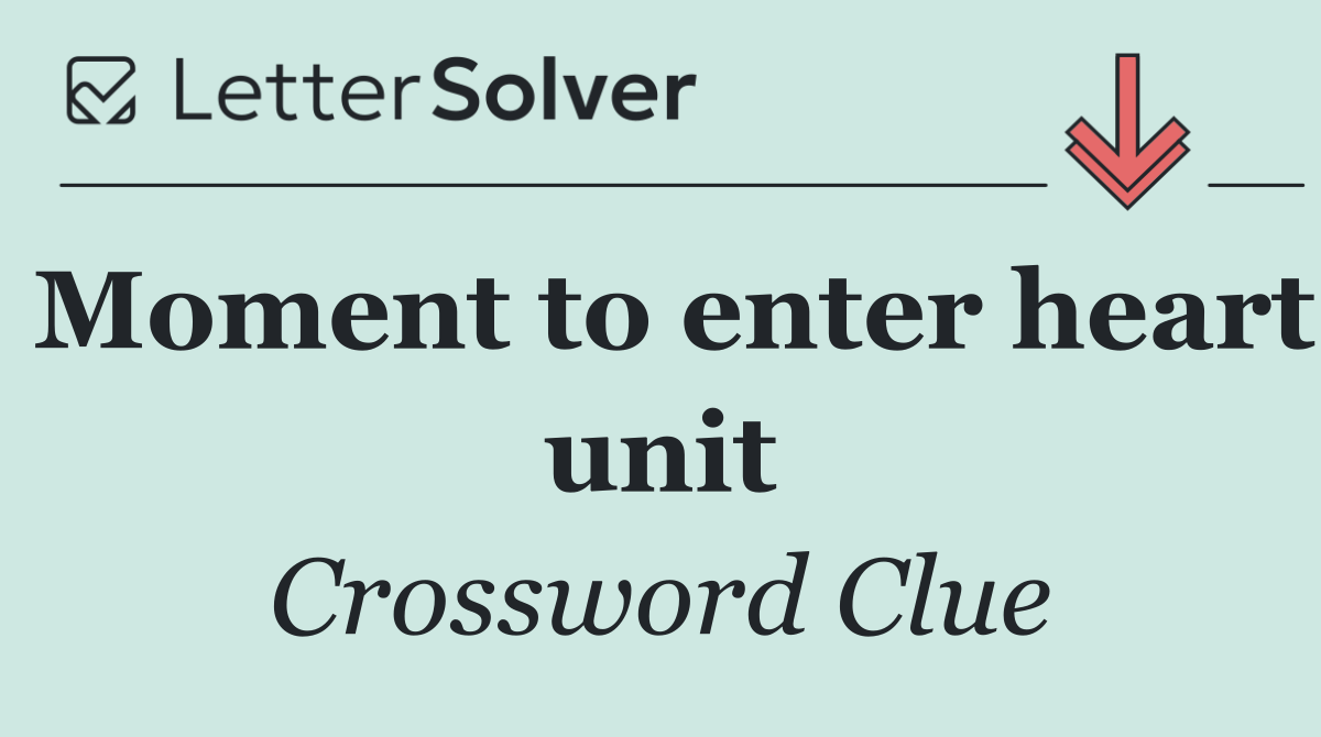 Moment to enter heart unit