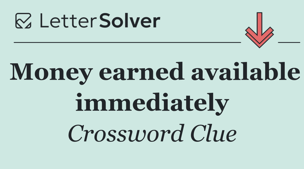 Money earned available immediately