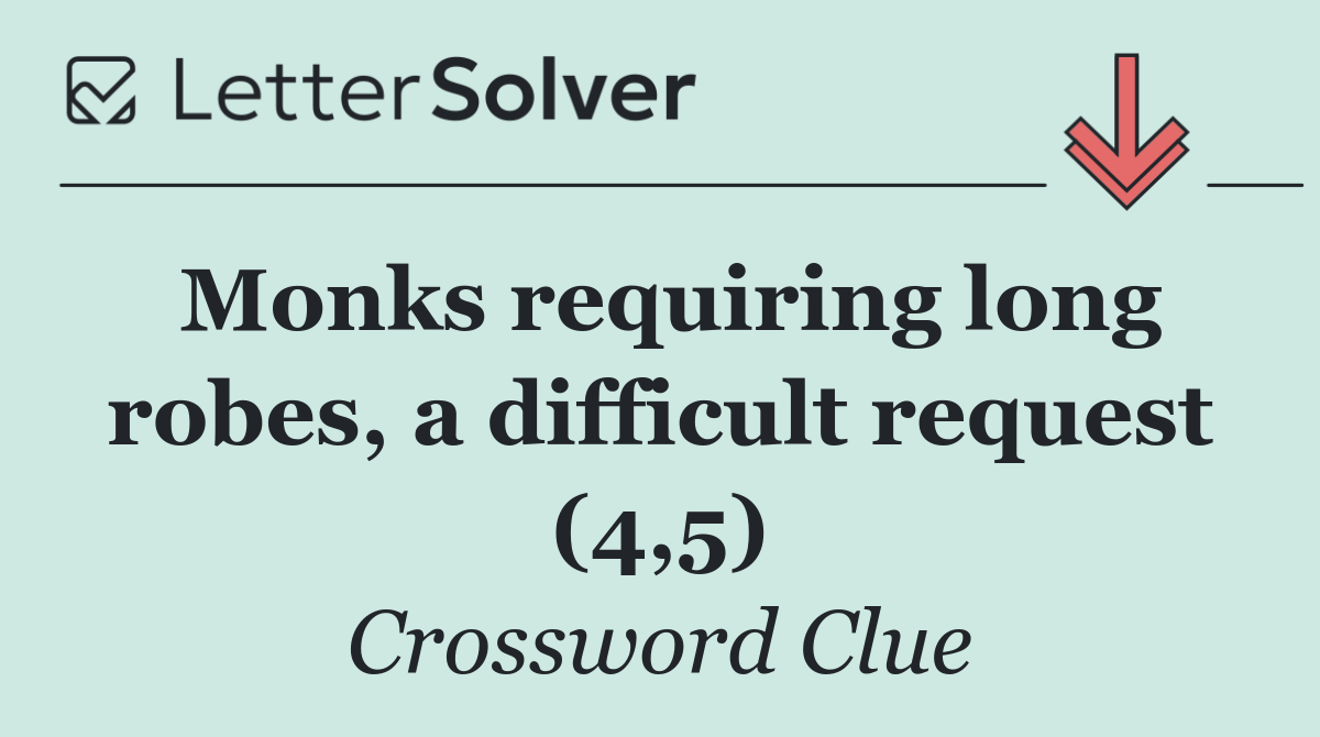 Monks requiring long robes, a difficult request (4,5)