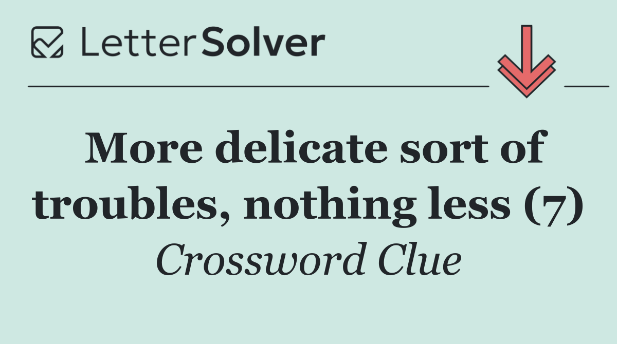 More delicate sort of troubles, nothing less (7)