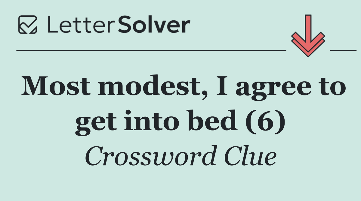 Most modest, I agree to get into bed (6)