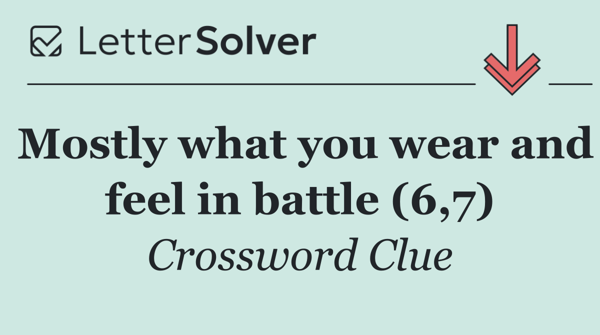 Mostly what you wear and feel in battle (6,7)
