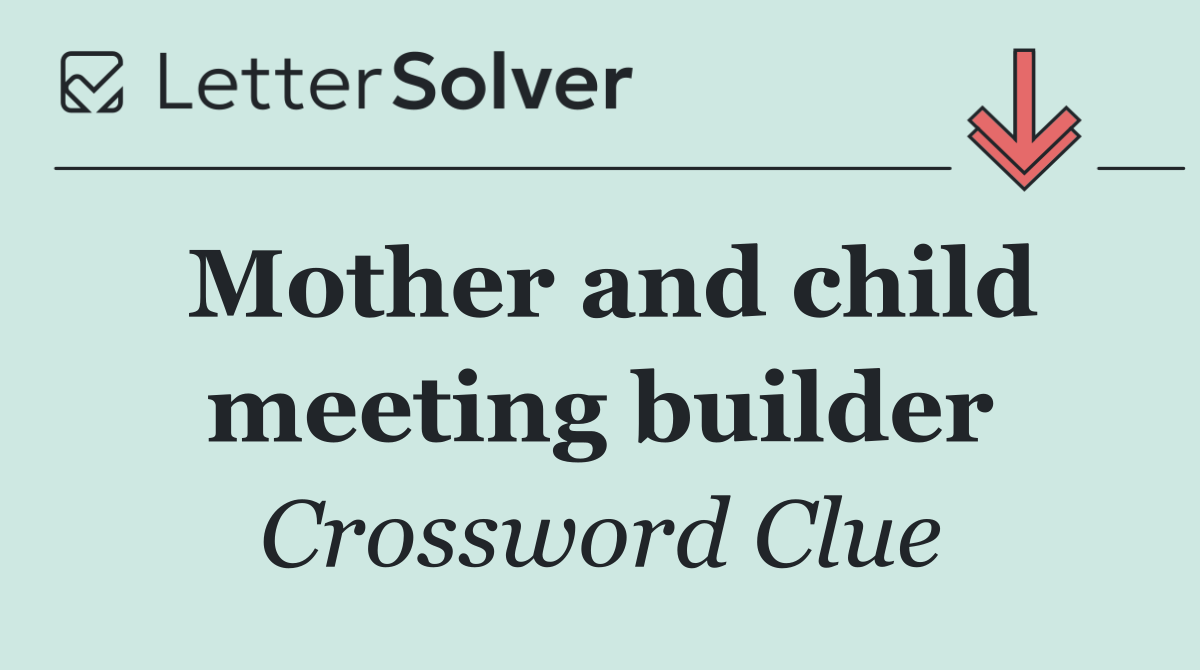Mother and child meeting builder