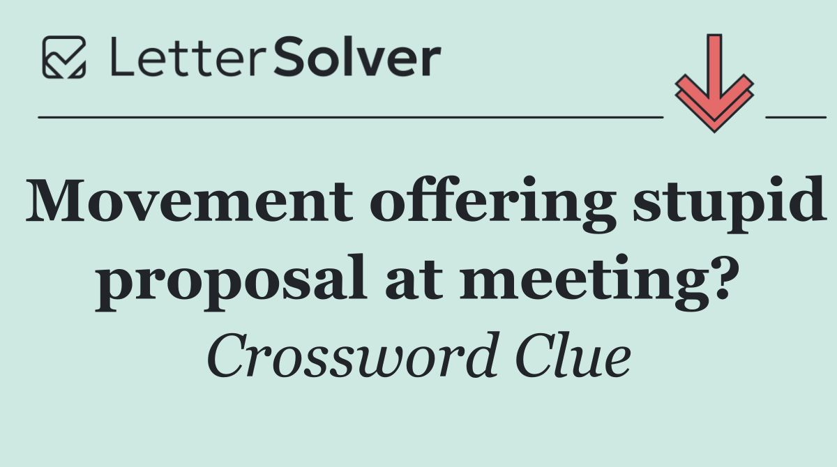 Movement offering stupid proposal at meeting?