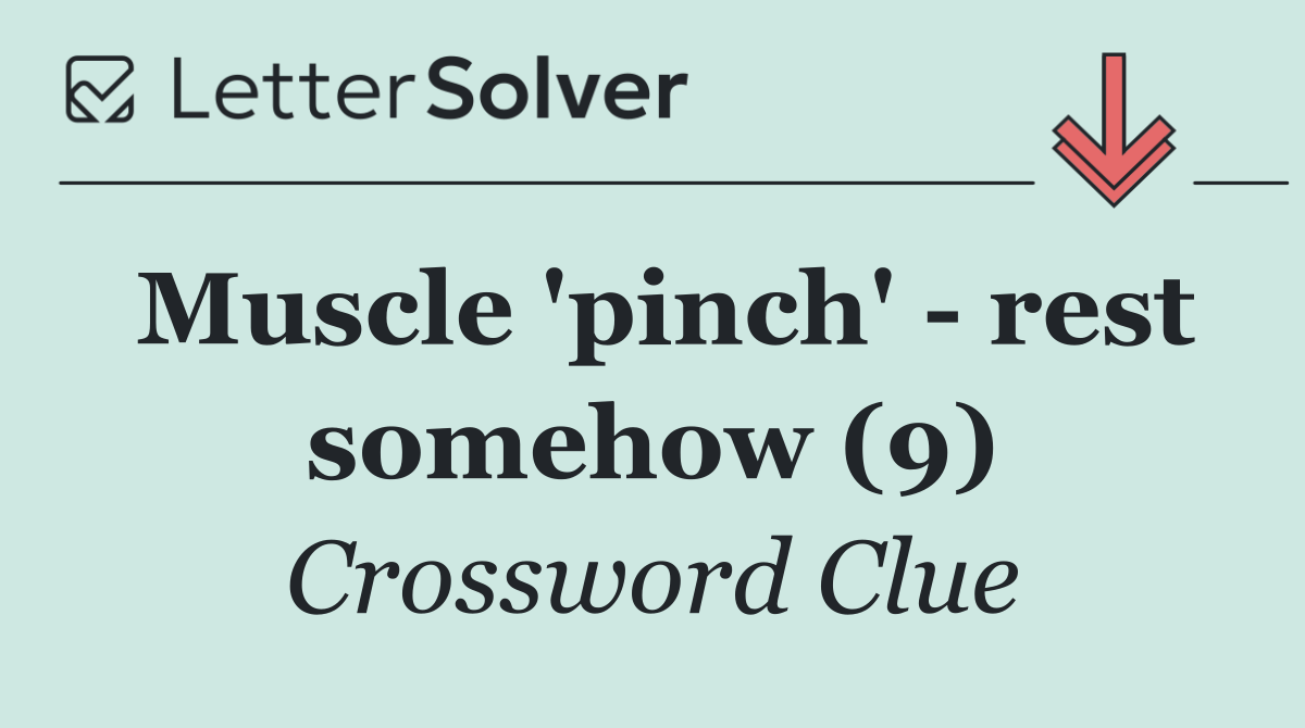 Muscle 'pinch'   rest somehow (9)