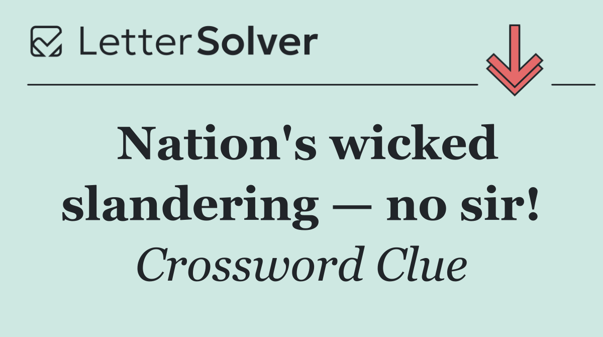 Nation's wicked slandering — no sir!