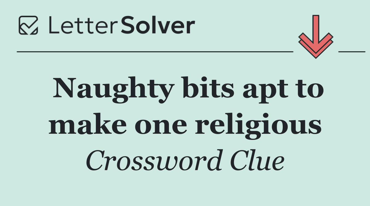 Naughty bits apt to make one religious