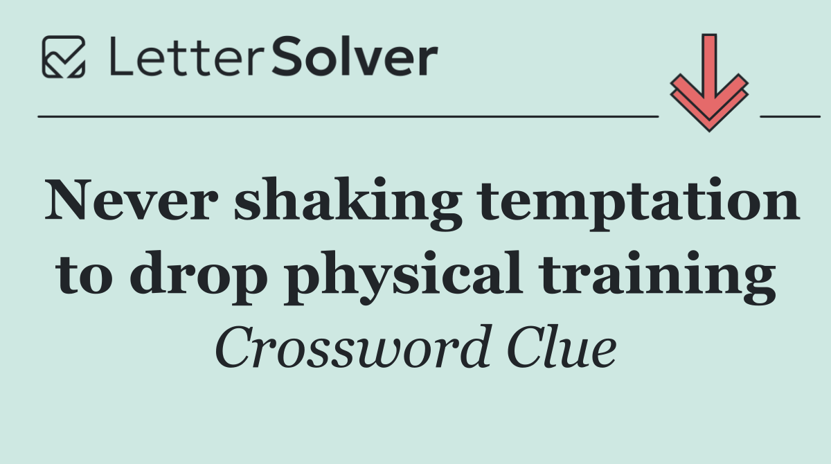Never shaking temptation to drop physical training