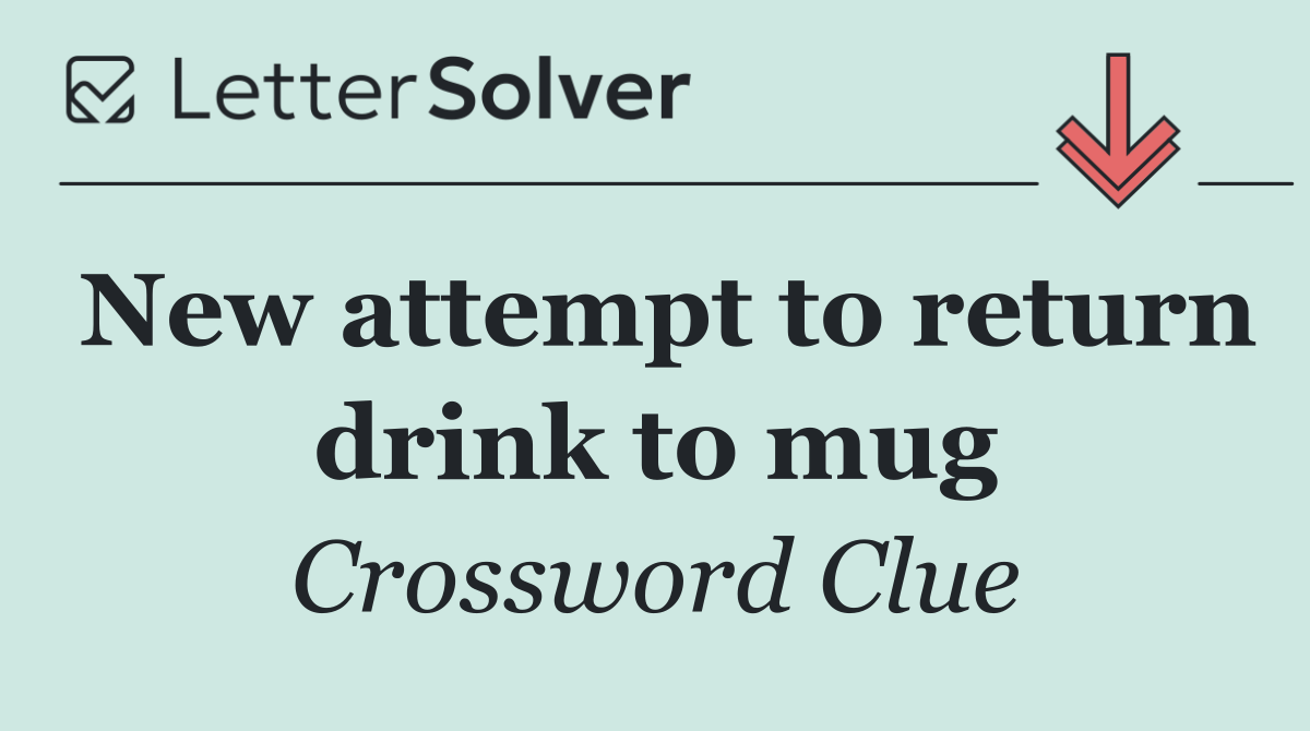 New attempt to return drink to mug