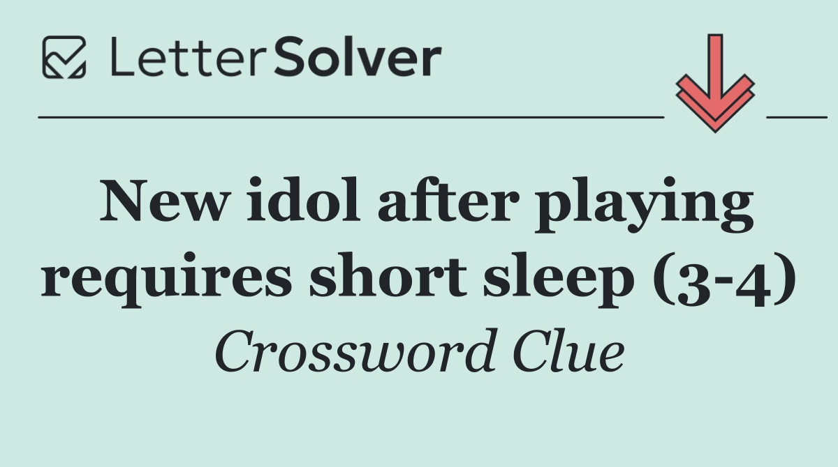 New idol after playing requires short sleep (3 4)