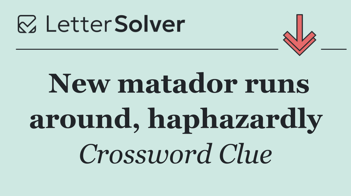New matador runs around, haphazardly