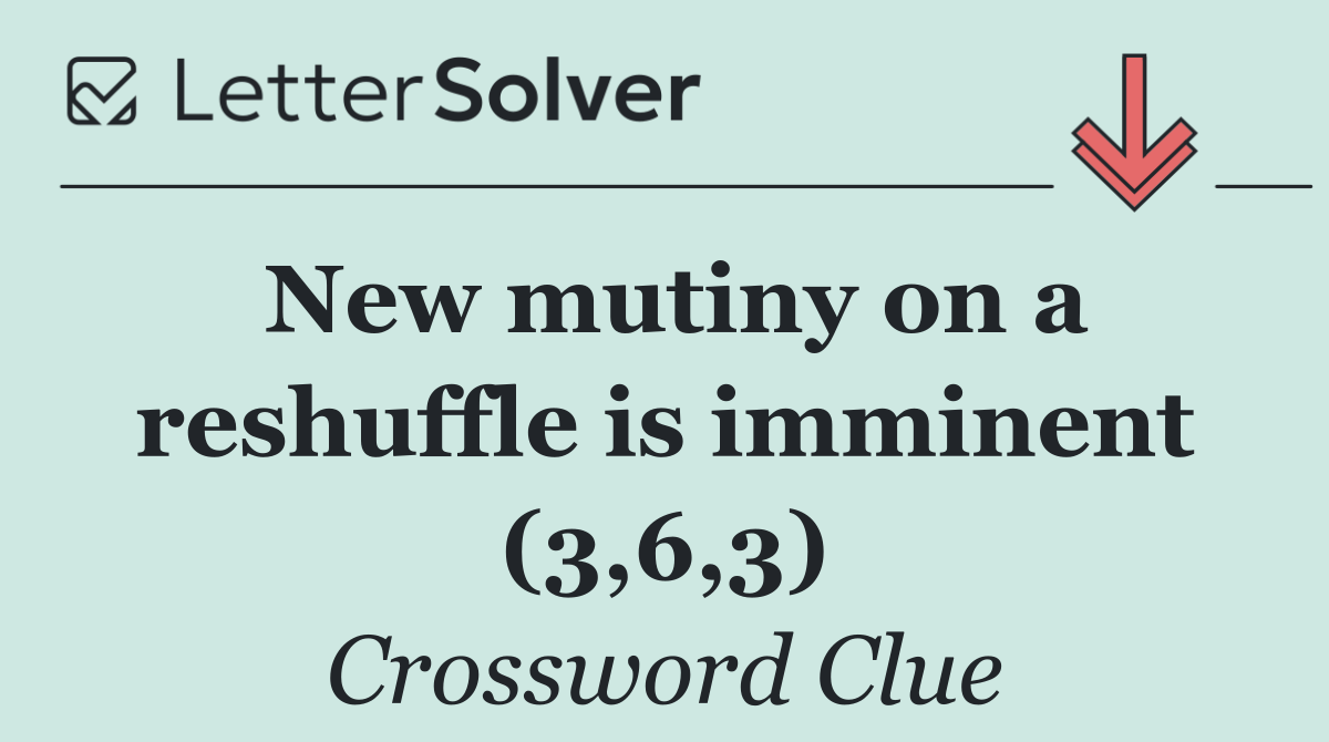 New mutiny on a reshuffle is imminent (3,6,3)