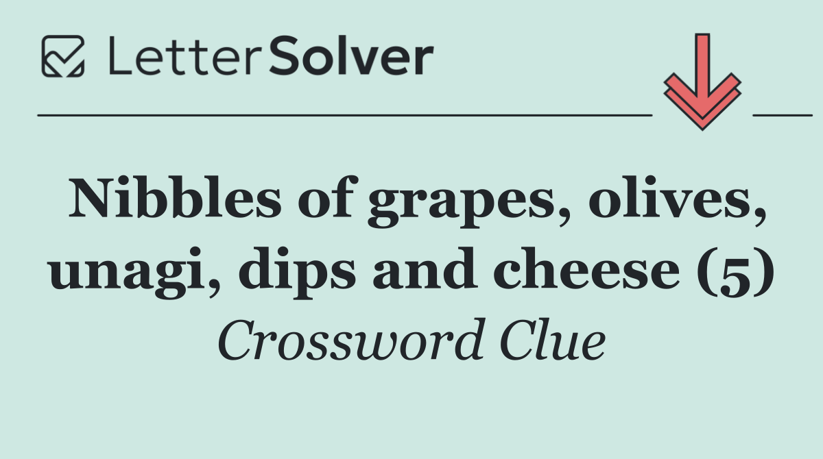 Nibbles of grapes, olives, unagi, dips and cheese (5)