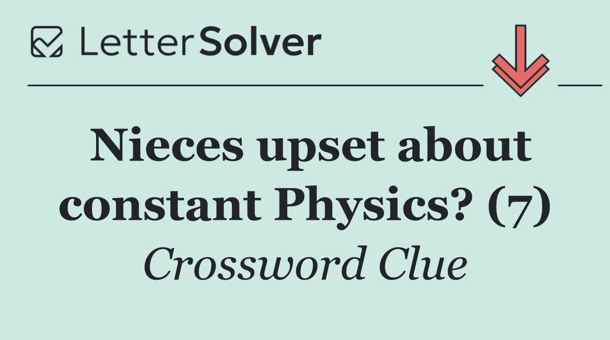 Nieces upset about constant Physics? (7)