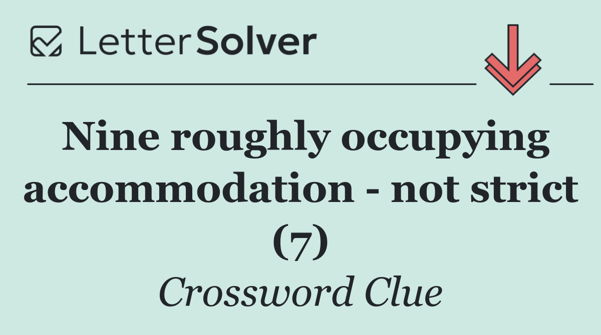 Nine roughly occupying accommodation   not strict (7)