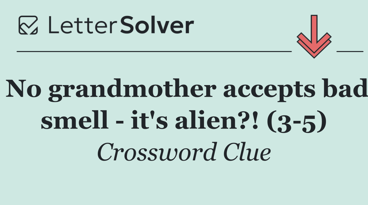 No grandmother accepts bad smell   it's alien?! (3 5)