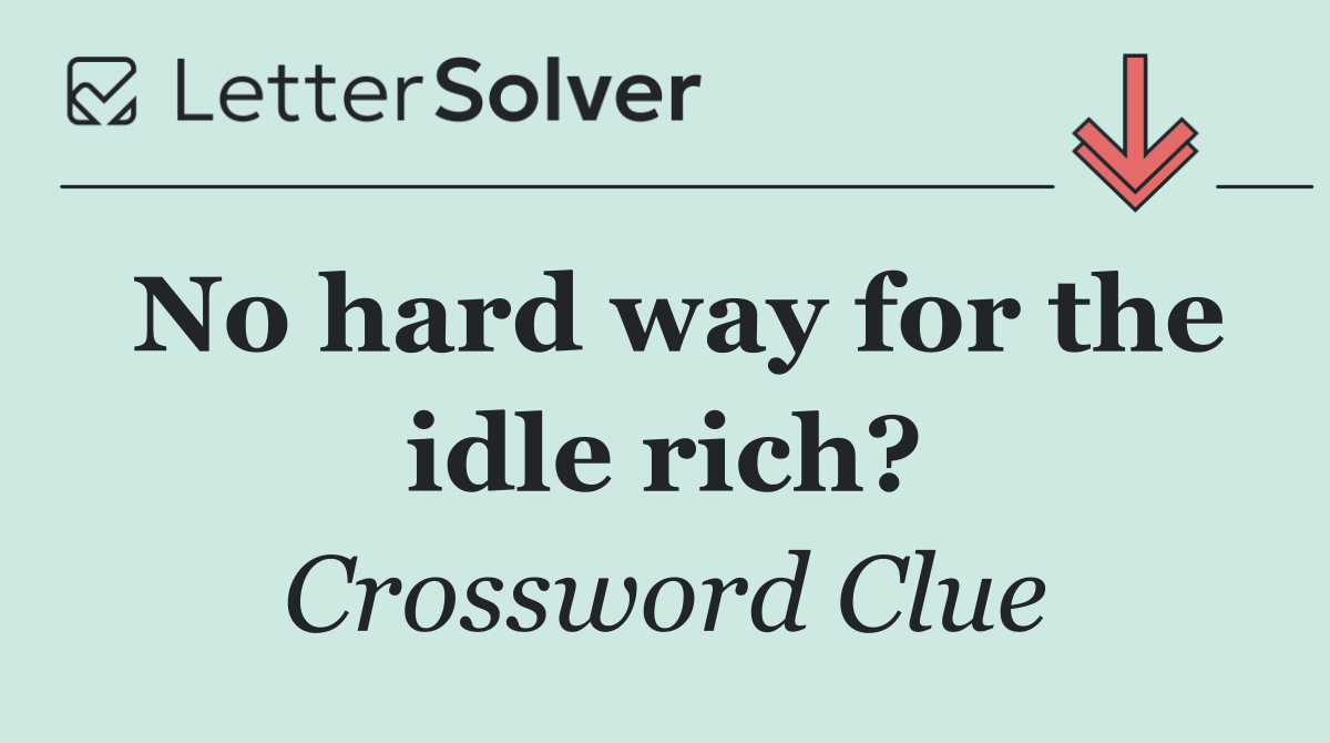No hard way for the idle rich?