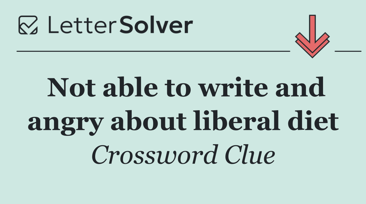 Not able to write and angry about liberal diet