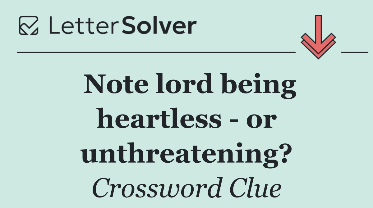 Note lord being heartless   or unthreatening?