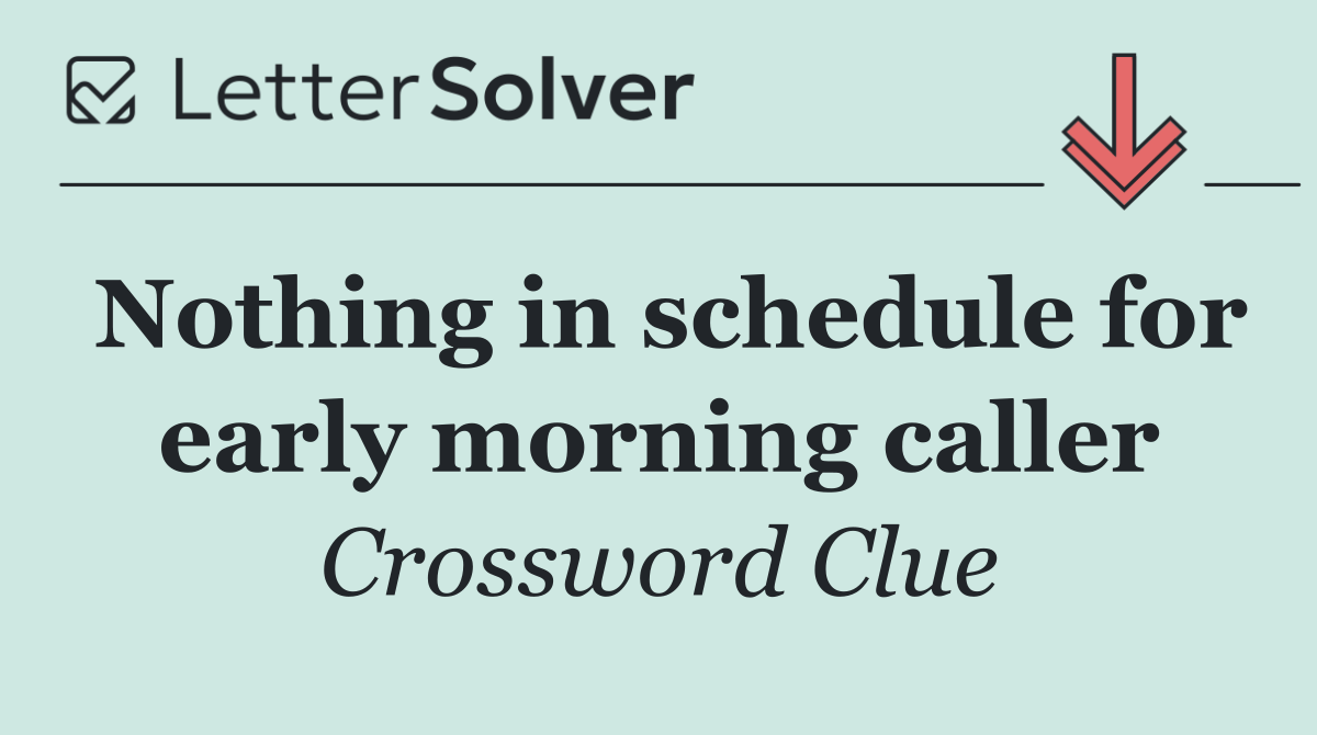 Nothing in schedule for early morning caller