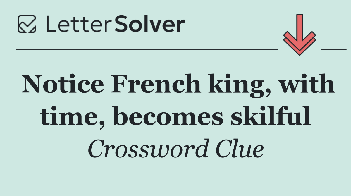 Notice French king, with time, becomes skilful
