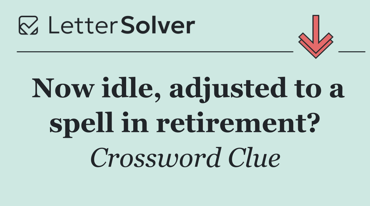 Now idle, adjusted to a spell in retirement?