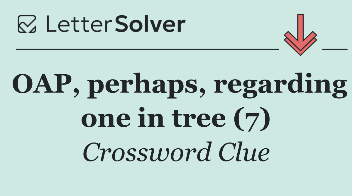 OAP, perhaps, regarding one in tree (7)