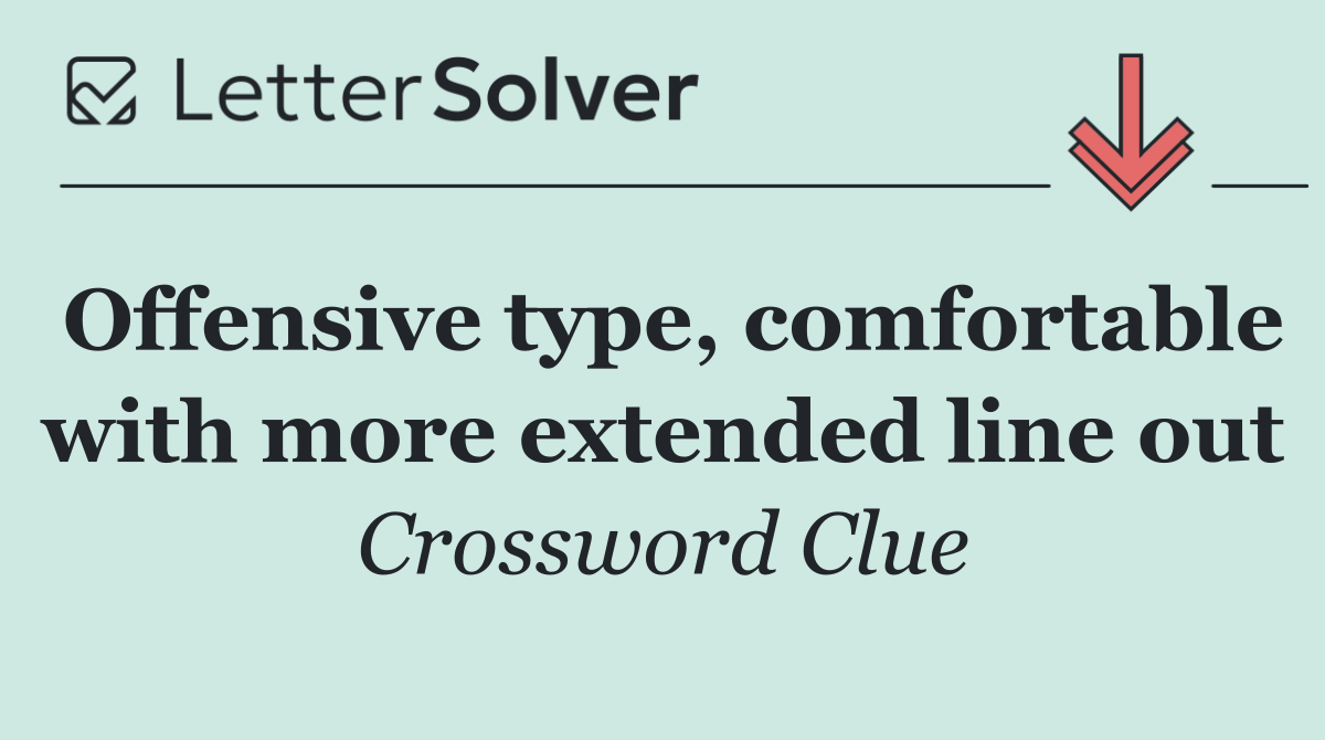 Offensive type, comfortable with more extended line out