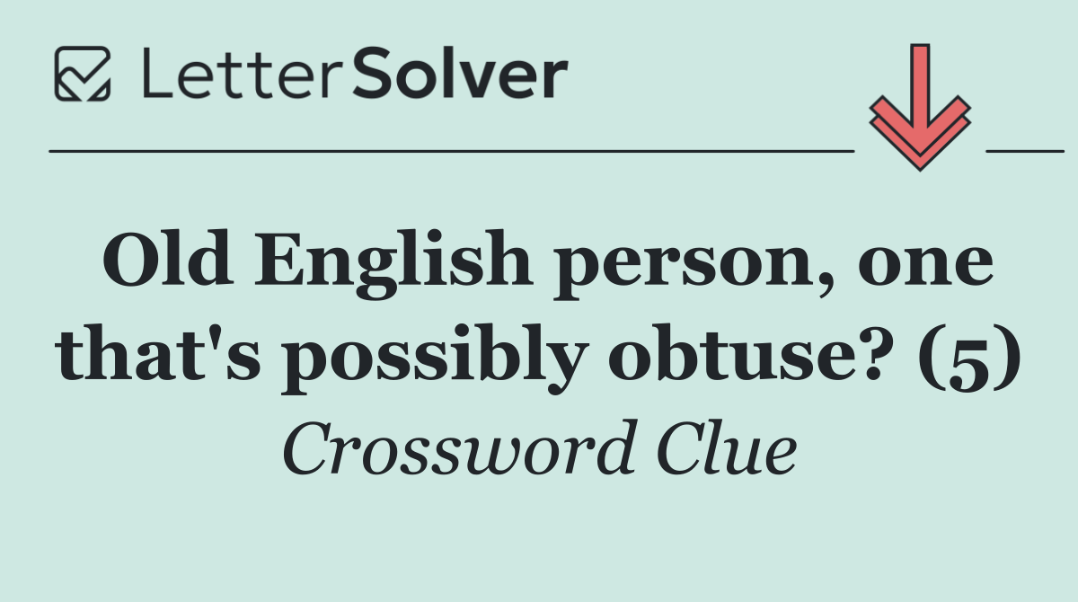 Old English person, one that's possibly obtuse? (5)