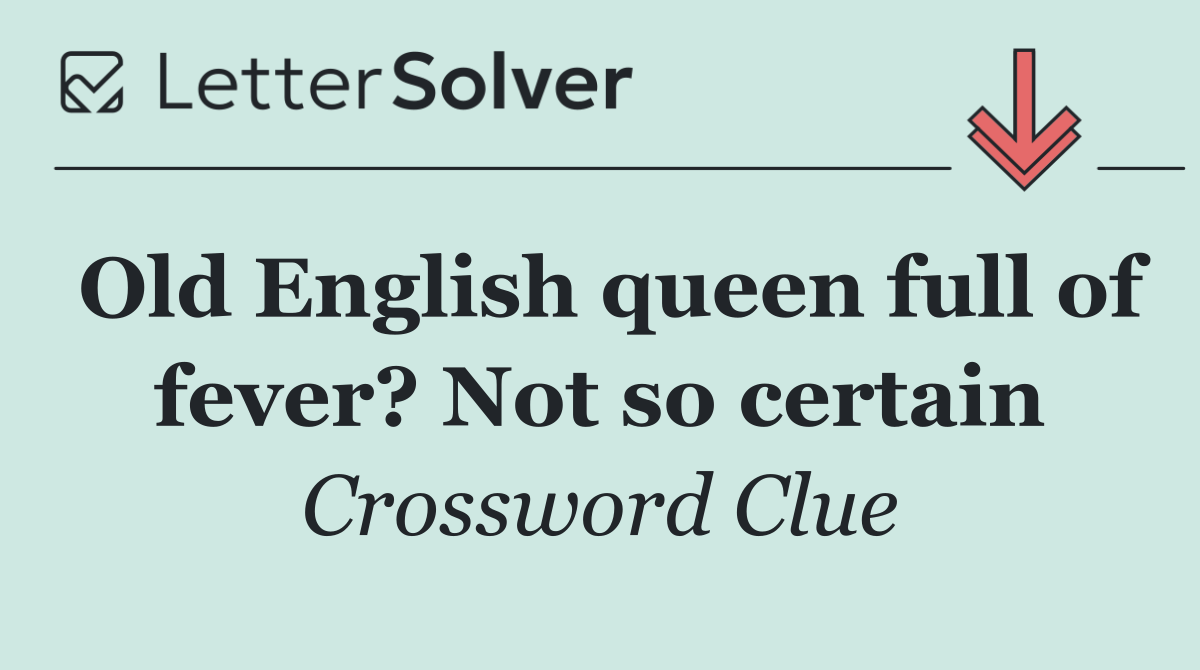Old English queen full of fever? Not so certain