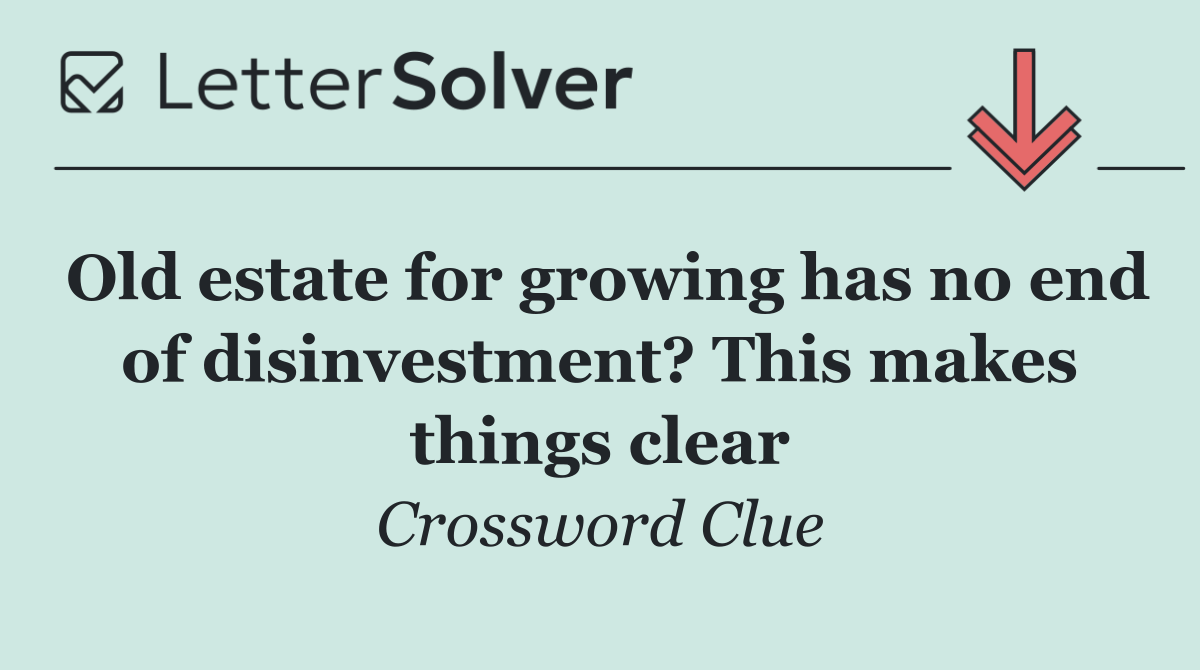 Old estate for growing has no end of disinvestment? This makes things clear