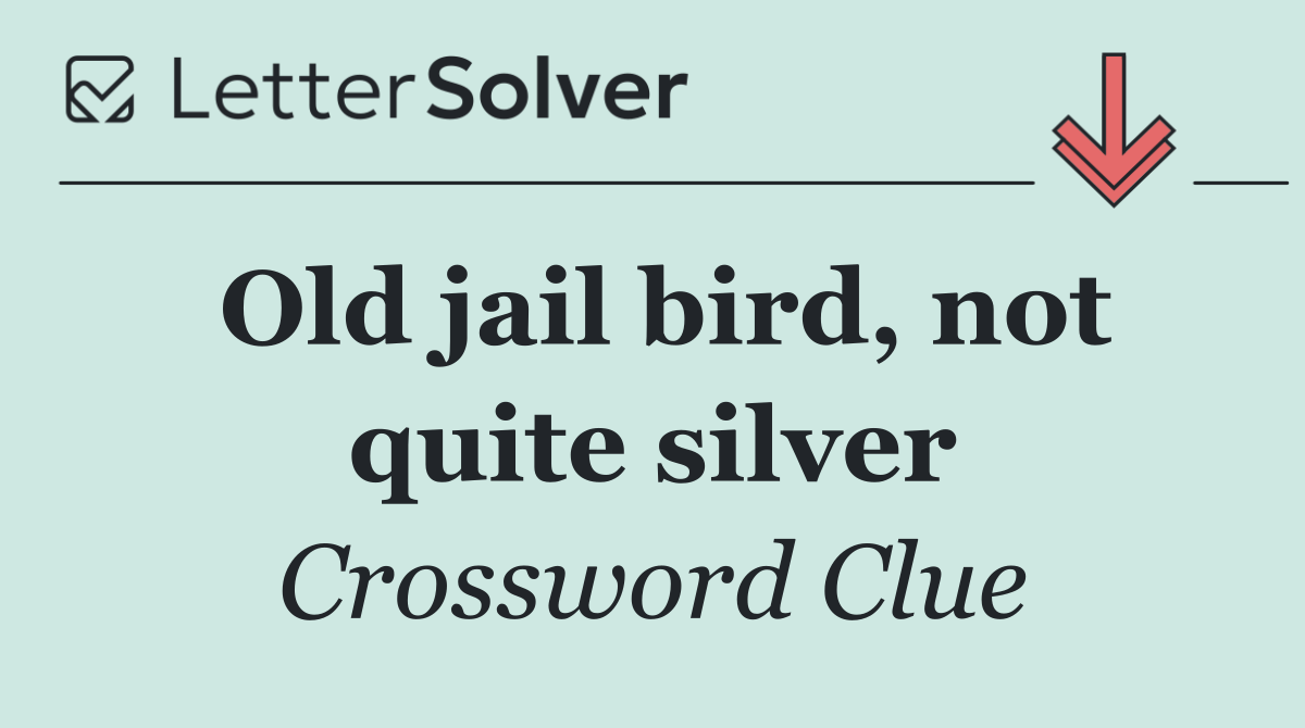 Old jail bird, not quite silver