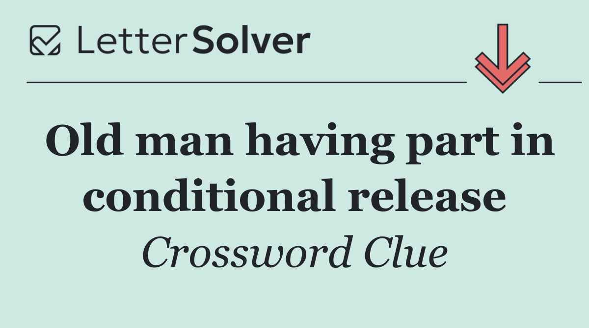 Old man having part in conditional release
