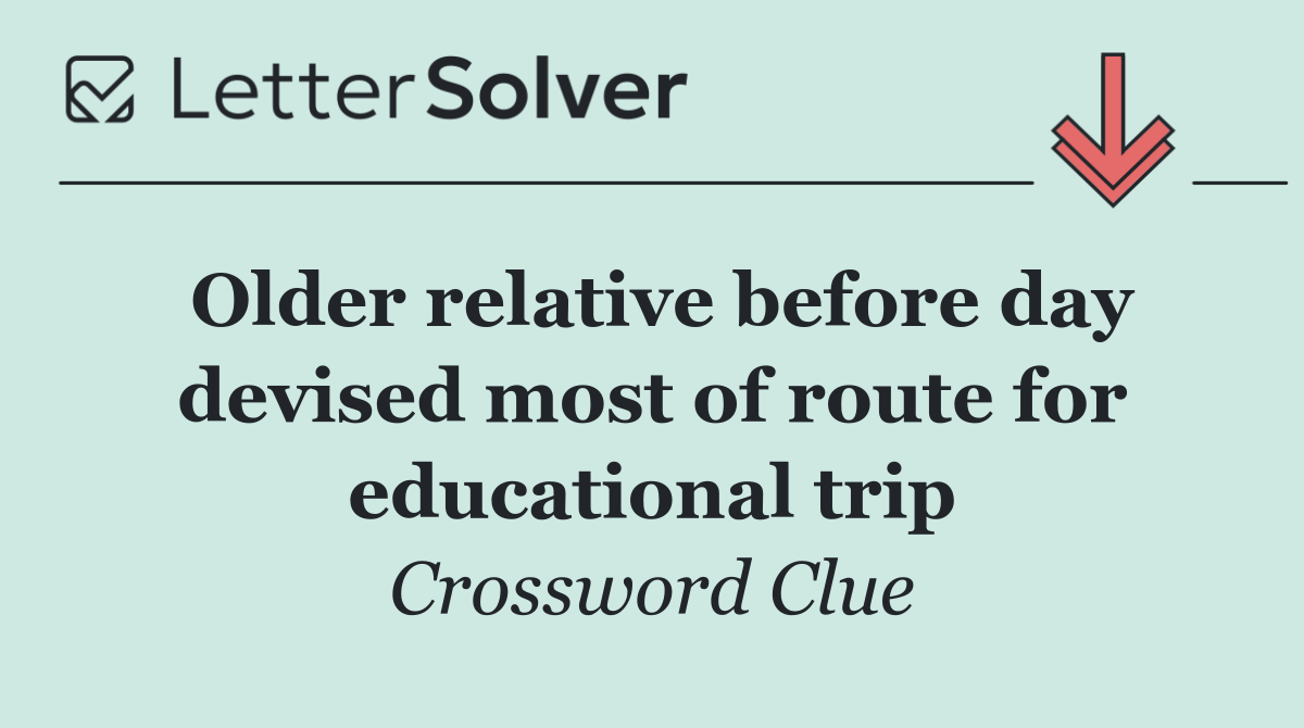 Older relative before day devised most of route for educational trip